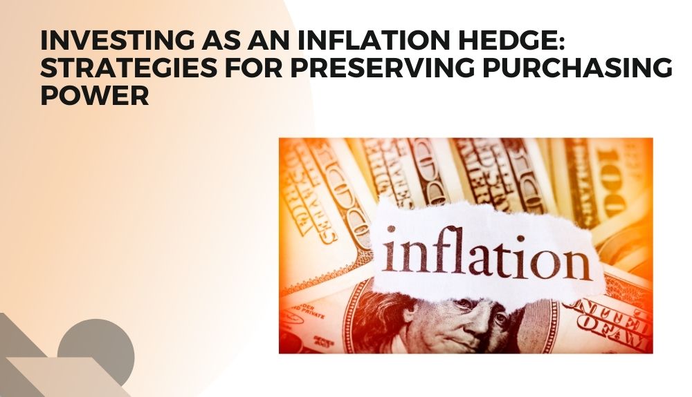 Investing as an Inflation Hedge: Strategies for Preserving Purchasing Power